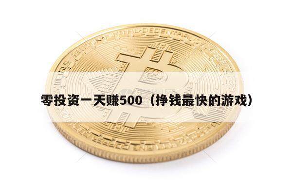 零投资一天赚500（挣钱最快的游戏）-第1张图片-芝麻交易所下载